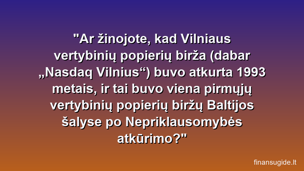 Ar žinojote, kad Vilniaus vertybinių popierių birža (dabar „Nasdaq Vilnius“) buvo atkurta 1993 metais, ir tai buvo viena pirmųjų vertybinių popierių biržų Baltijos šalyse po Nepriklausomybės atkūrimo?