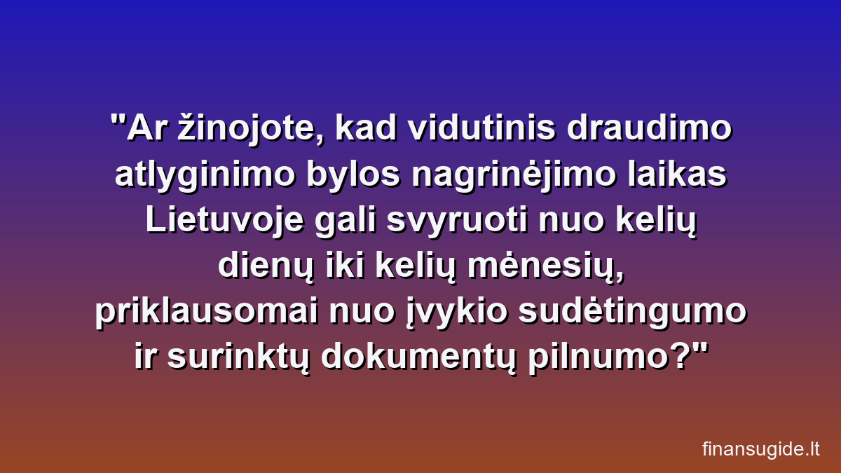 Ar žinojote, kad vidutinis draudimo atlyginimo bylos nagrinėjimo laikas Lietuvoje gali svyruoti nuo kelių dienų iki kelių mėnesių, priklausomai nuo įvykio sudėtingumo ir surinktų dokumentų pilnumo?