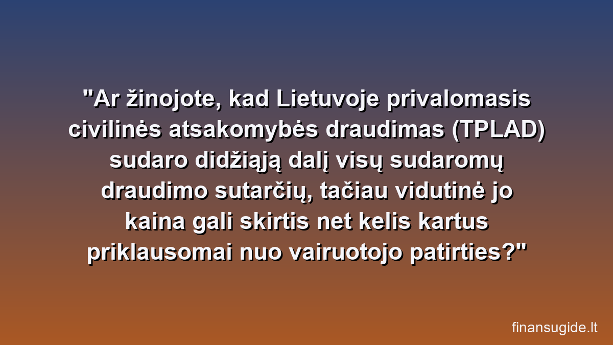 Ar žinojote, kad Lietuvoje privalomasis civilinės atsakomybės draudimas (TPLAD) sudaro didžiąją dalį visų sudaromų draudimo sutarčių, tačiau vidutinė jo kaina gali skirtis net kelis kartus priklausomai nuo vairuotojo patirties?