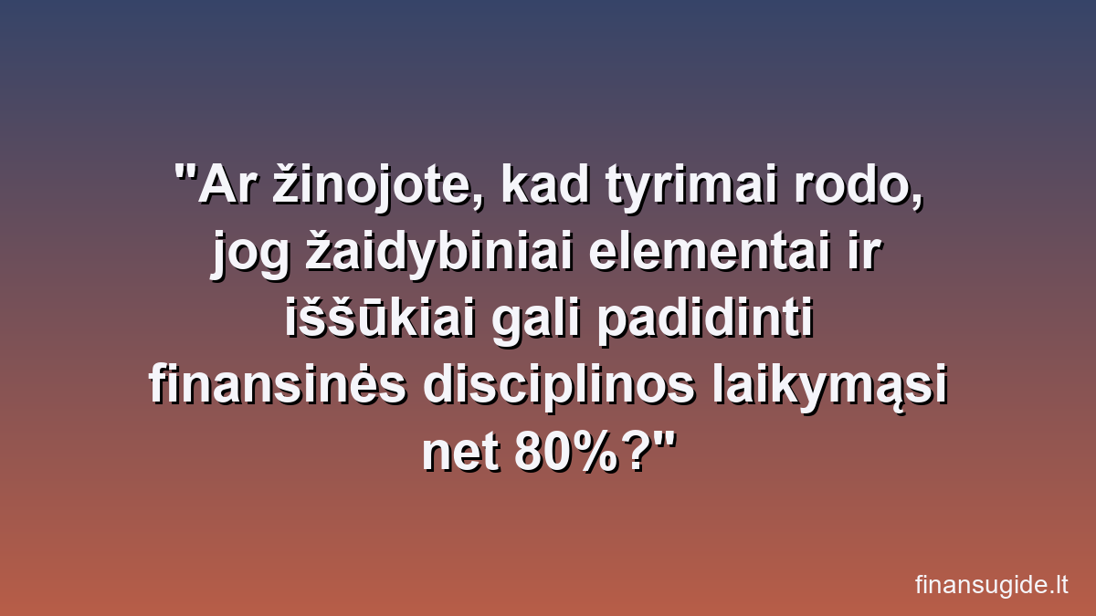 Ar žinojote, kad tyrimai rodo, jog žaidybiniai elementai ir iššūkiai gali padidinti finansinės disciplinos laikymąsi net 80%?